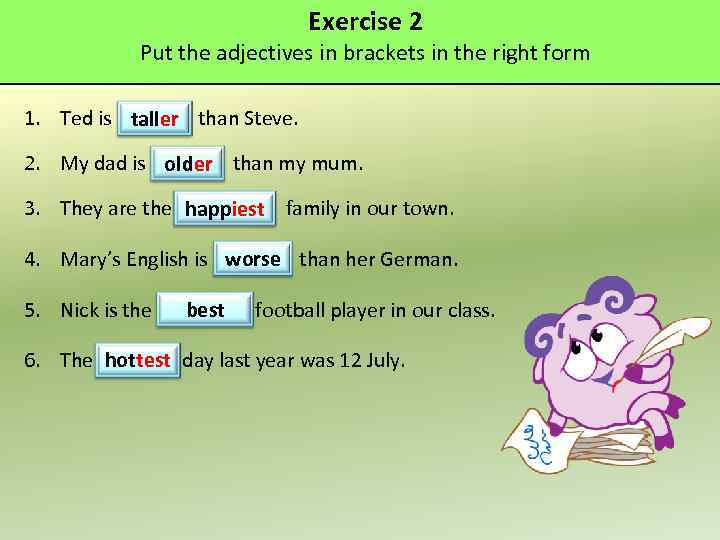Exercise 2 Put the adjectives in brackets in the right form 1. Ted is