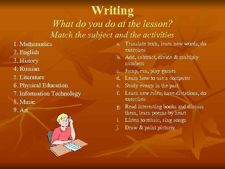 Writing What do you do at the lesson? Match the subject and the activities