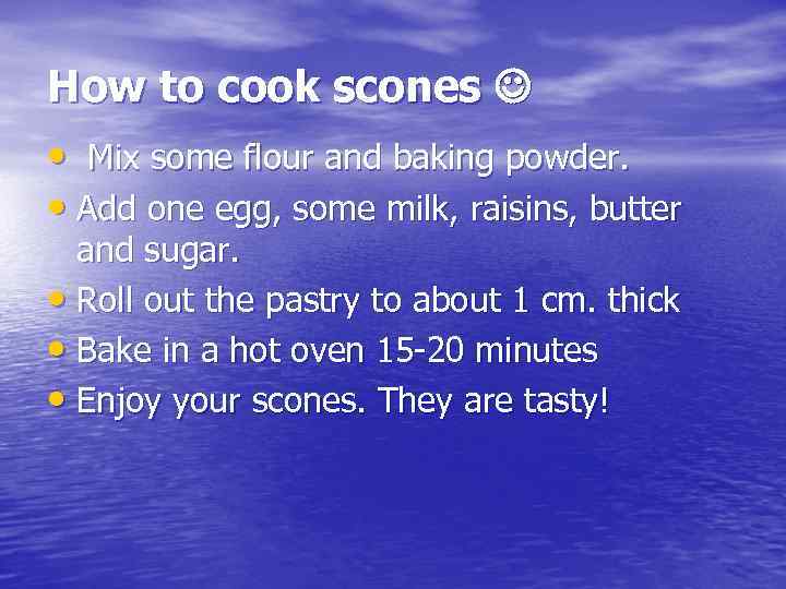 How to cook scones • Mix some flour and baking powder. • Add one