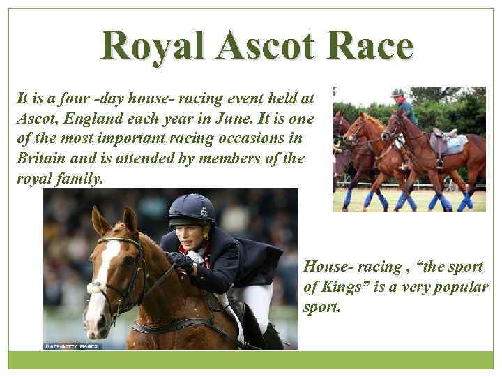 Royal Ascot Race It is a four -day house- racing event held at Ascot,