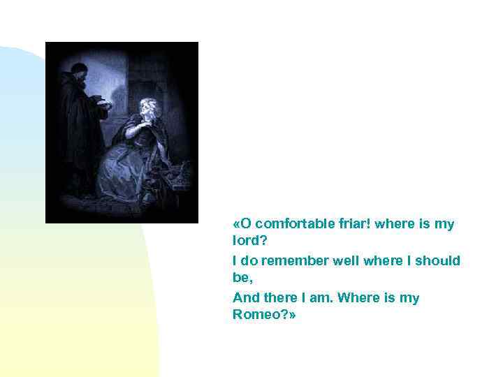  «O comfortable friar! where is my lord? I do remember well where I