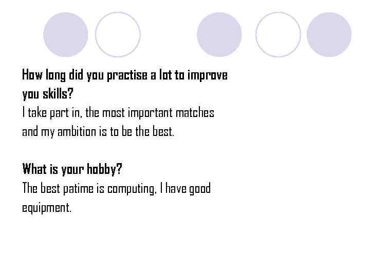 How long did you practise a lot to improve you skills? I take part