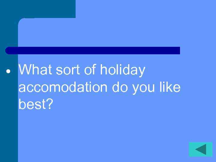  What sort of holiday accomodation do you like best? 