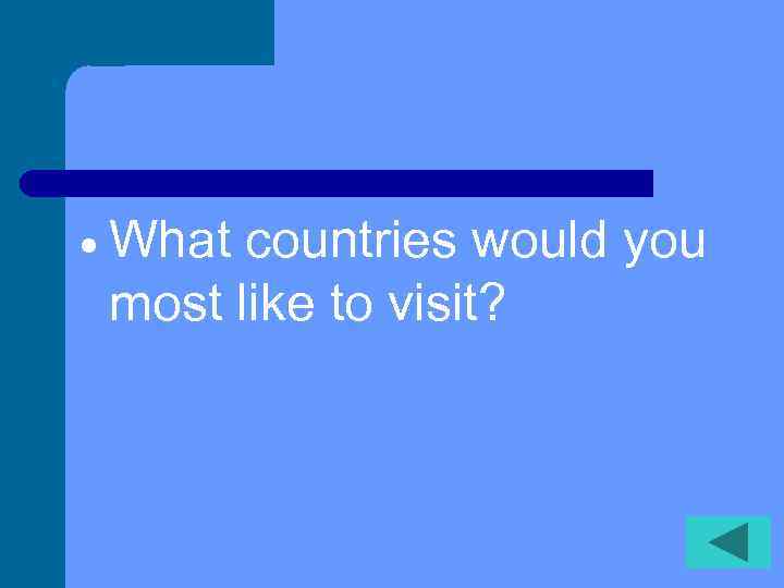  What countries would you most like to visit? 