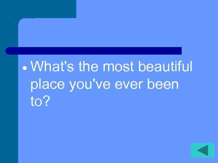  What's the most beautiful place you've ever been to? 