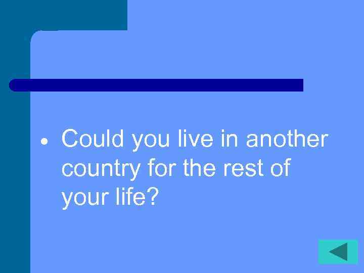  Could you live in another country for the rest of your life? 