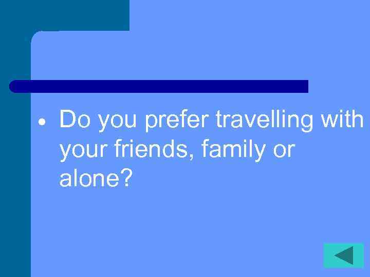  Do you prefer travelling with your friends, family or alone? 