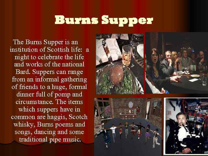 Burns Supper The Burns Supper is an institution of Scottish life: a night to