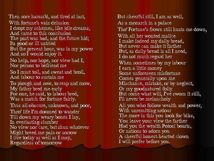 Then sore harass'd, and tired at last, With fortune's vain delusion I dropt my