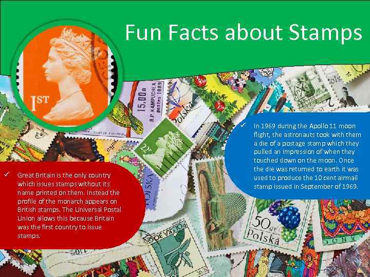 Fun Facts about Stamps ü ü Great Britain is the only country which issues