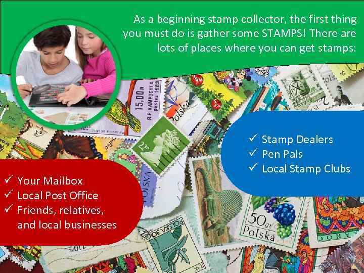 As a beginning stamp collector, the first thing you must do is gather some