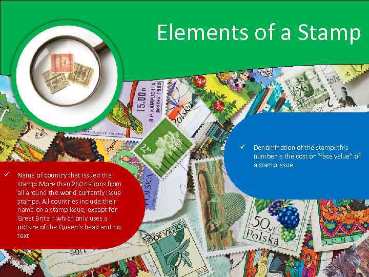 Elements of a Stamp ü ü Name of country that issued the stamp: More