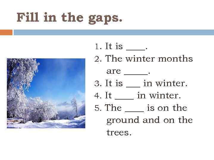 Fill in the gaps. 1. It is ____. 2. The winter months are _____.