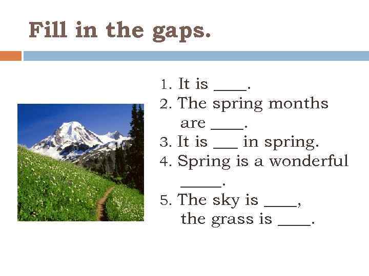 Fill in the gaps. 1. It is ____. 2. The spring months are ____.