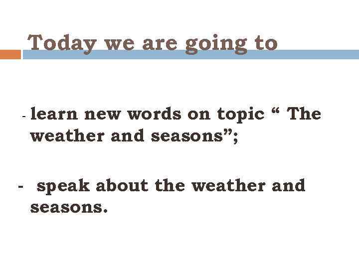Today we are going to - learn new words on topic “ The weather