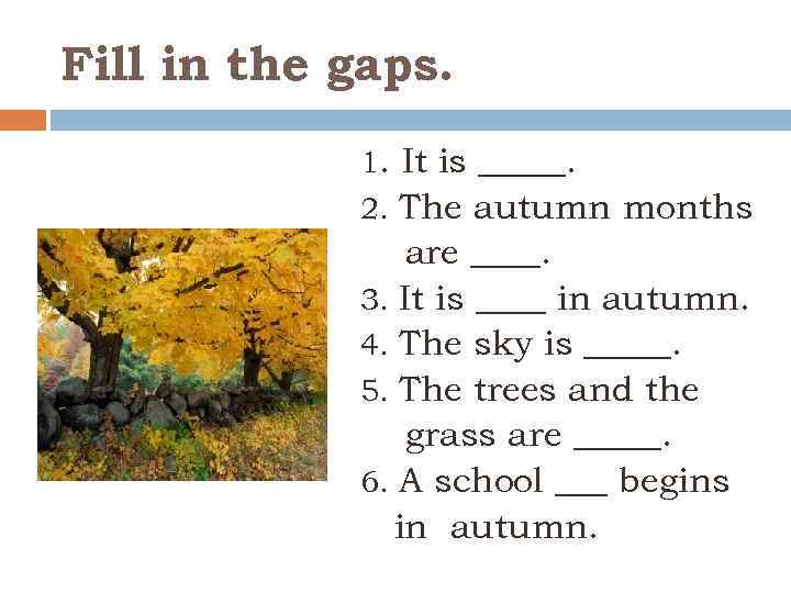 Fill in the gaps. 1. It is _____. 2. The autumn months are ____.