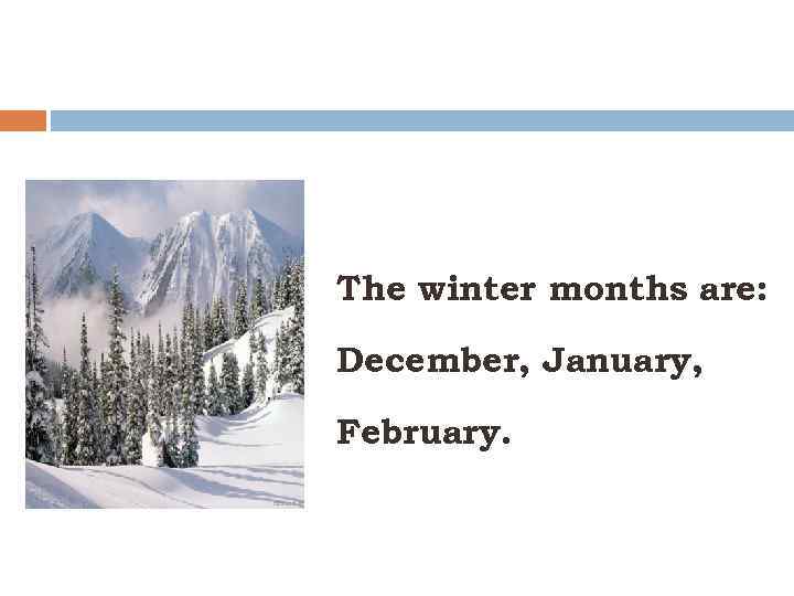 The winter months are: December, January, February. 