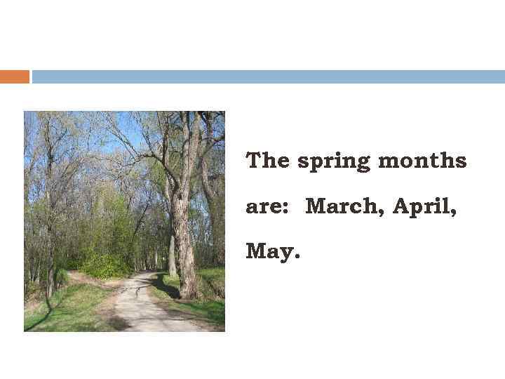 The spring months are: March, April, May. 