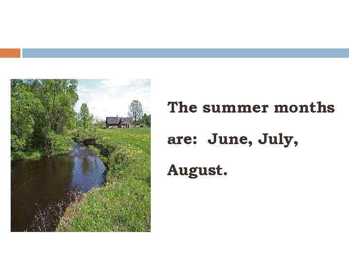 The summer months are: June, July, August. 