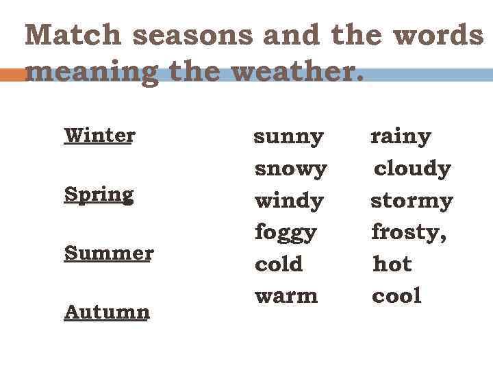 Match seasons and the words meaning the weather. Winter Spring Summer Autumn sunny snowy
