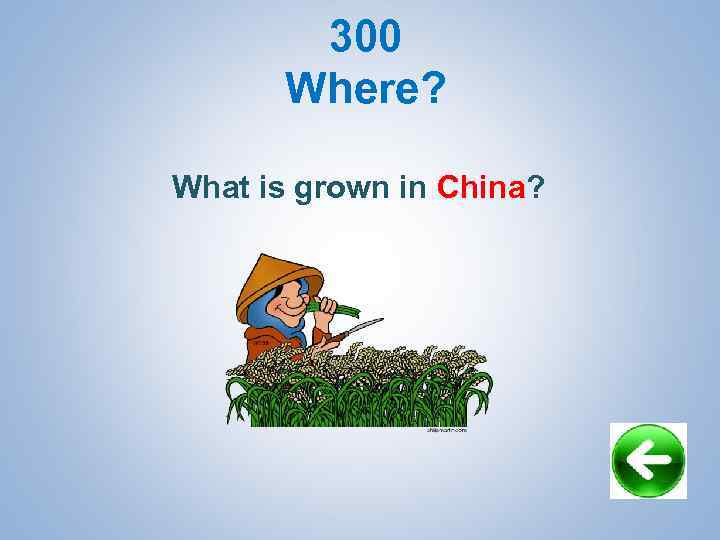 300 Where? What is grown in China? 