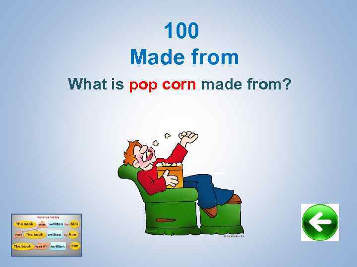 100 Made from What is pop corn made from? 