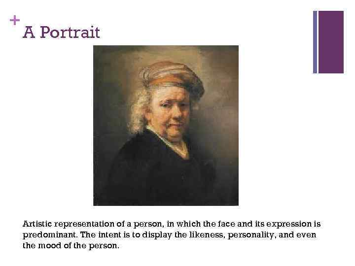 + A Portrait Artistic representation of a person, in which the face and its