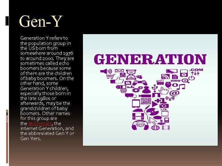 Gen-Y Generation Y refers to the population group in the US born from somewhere