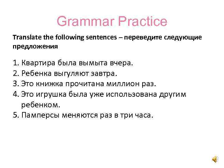 Grammar Practice Translate the following sentences – переведите следующие предложения 1. Квартира была вымыта