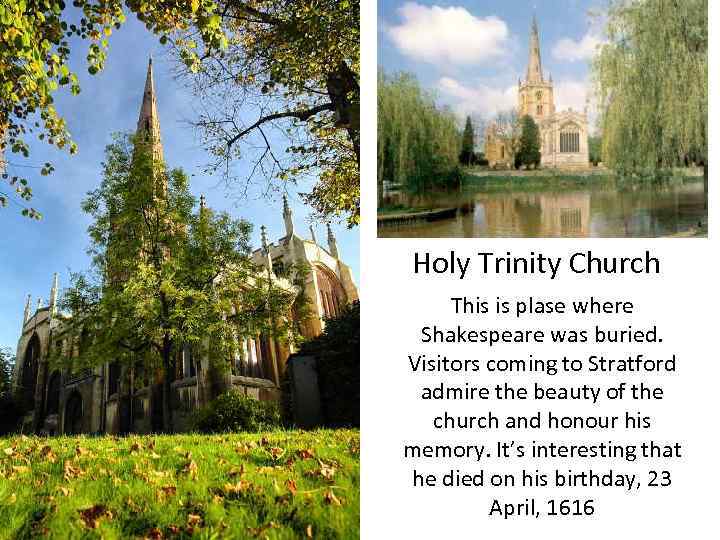 Holy Trinity Church This is plase where Shakespeare was buried. Visitors coming to Stratford