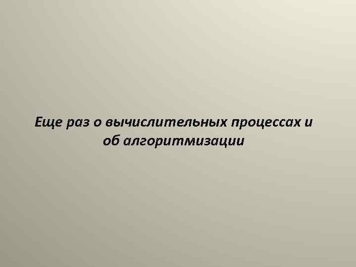 Еще раз о вычислительных процессах и об алгоритмизации 