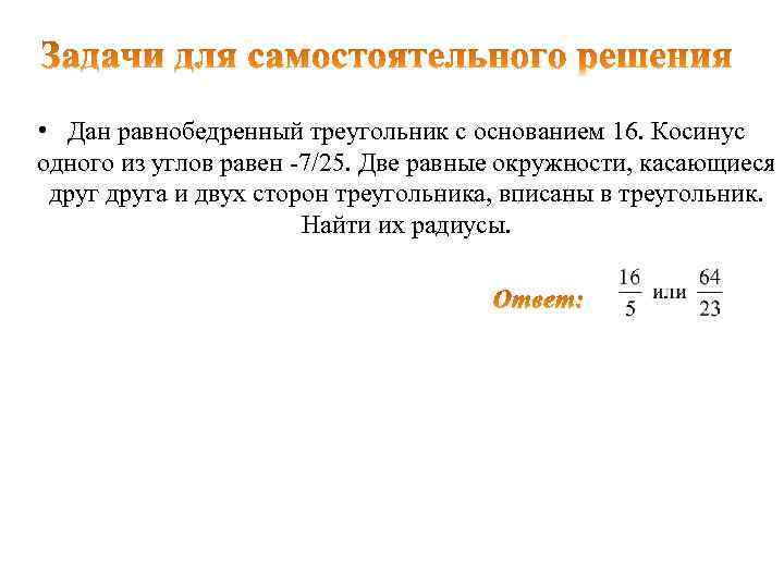  • Дан равнобедренный треугольник с основанием 16. Косинус одного из углов равен -7/25.