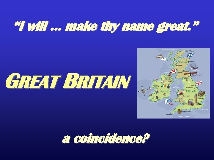 “I will … make thy name great. ” GREAT BRITAIN a coincidence? 