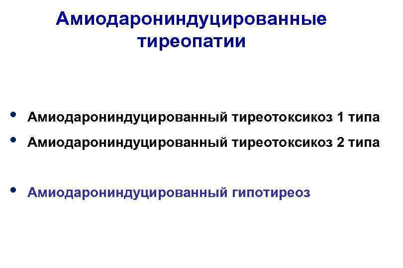 Амиодарониндуцированные тиреопатии • • Амиодарониндуцированный тиреотоксикоз 1 типа • Амиодарониндуцированный гипотиреоз Амиодарониндуцированный тиреотоксикоз 2