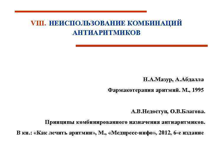 VIII. НЕИСПОЛЬЗОВАНИЕ КОМБИНАЦИЙ АНТИАРИТМИКОВ Н. А. Мазур, А. Абдалла Фармакотерапия аритмий. М. , 1995