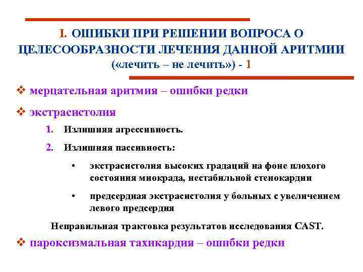 I. ОШИБКИ ПРИ РЕШЕНИИ ВОПРОСА О ЦЕЛЕСООБРАЗНОСТИ ЛЕЧЕНИЯ ДАННОЙ АРИТМИИ ( «лечить – не