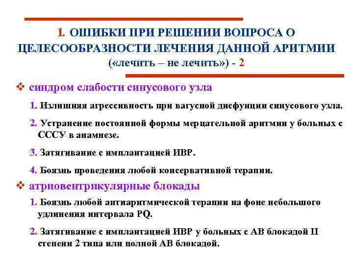 I. ОШИБКИ ПРИ РЕШЕНИИ ВОПРОСА О ЦЕЛЕСООБРАЗНОСТИ ЛЕЧЕНИЯ ДАННОЙ АРИТМИИ ( «лечить – не