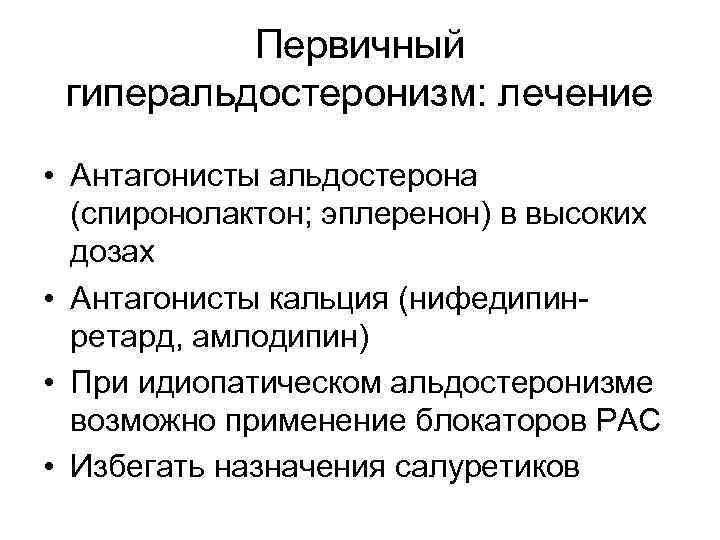 Первичный гиперальдостеронизм: лечение • Антагонисты альдостерона (спиронолактон; эплеренон) в высоких дозах • Антагонисты кальция