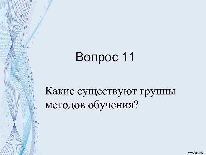 Вопрос 11 Какие существуют группы методов обучения? 