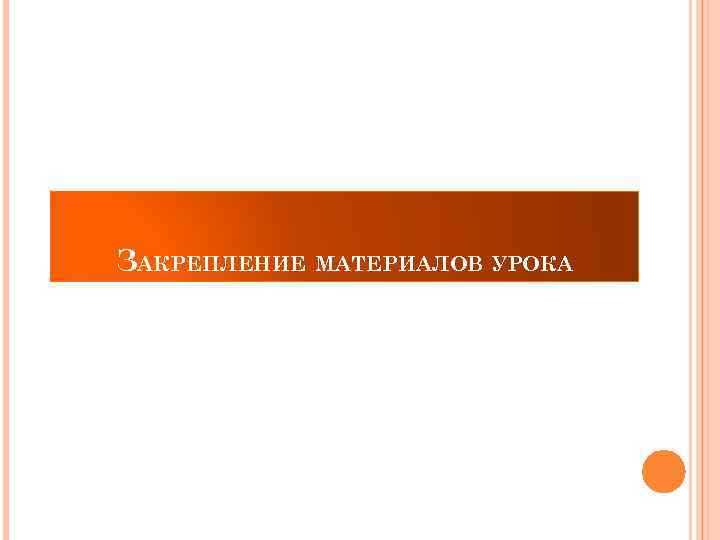 ЗАКРЕПЛЕНИЕ МАТЕРИАЛОВ УРОКА 