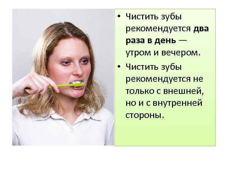  • Чистить зубы рекомендуется два раза в день — утром и вечером. •