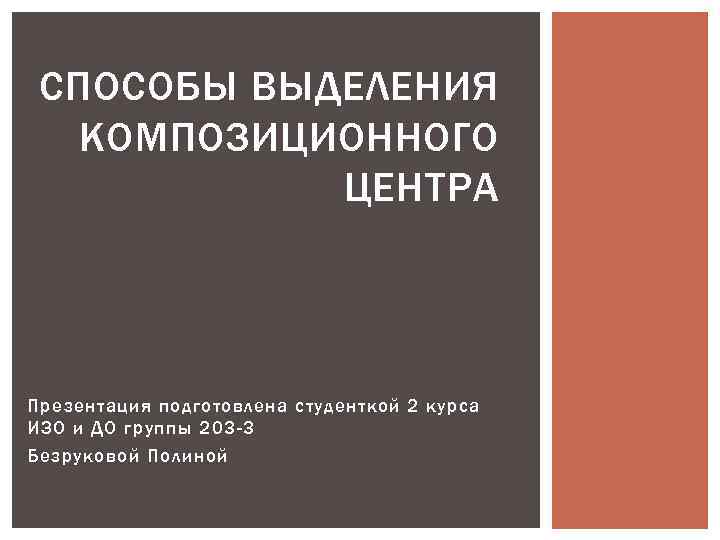 СПОСОБЫ ВЫДЕЛЕНИЯ КОМПОЗИЦИОННОГО ЦЕНТРА Презентация подготовлена студенткой 2 курса ИЗО и ДО группы 203