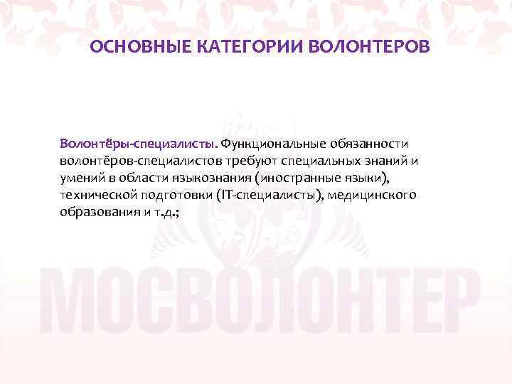 ОСНОВНЫЕ КАТЕГОРИИ ВОЛОНТЕРОВ Волонтёры-специалисты. Функциональные обязанности волонтёров-специалистов требуют специальных знаний и умений в области
