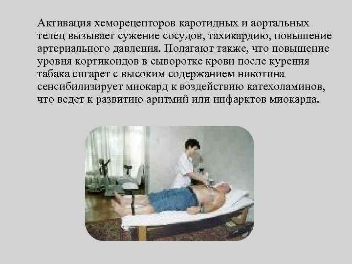 Активация хеморецепторов каротидных и аортальных телец вызывает сужение сосудов, тахикардию, повышение артериального давления. Полагают