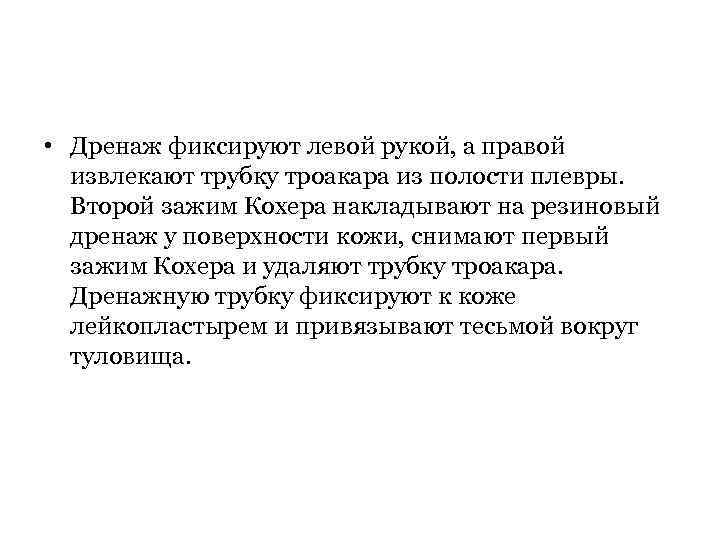  • Дренаж фиксируют левой рукой, а правой извлекают трубку троакара из полости плевры.