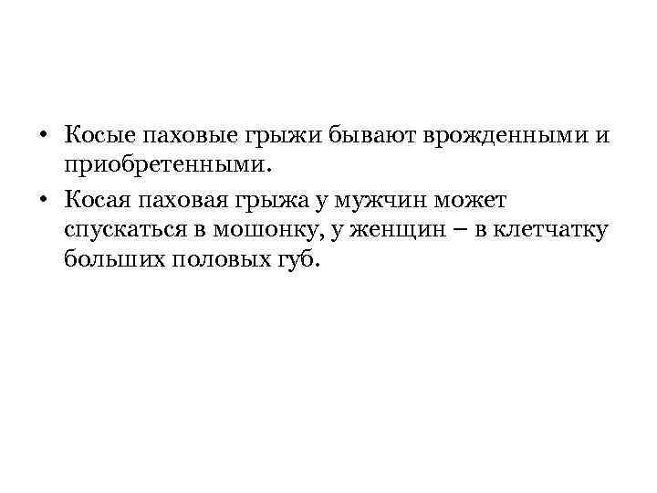  • Косые паховые грыжи бывают врожденными и приобретенными. • Косая паховая грыжа у