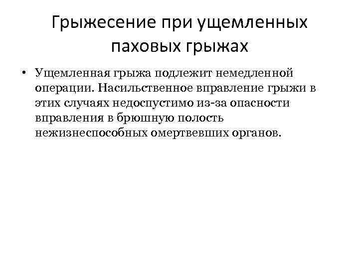 Грыжесение при ущемленных паховых грыжах • Ущемленная грыжа подлежит немедленной операции. Насильственное вправление грыжи