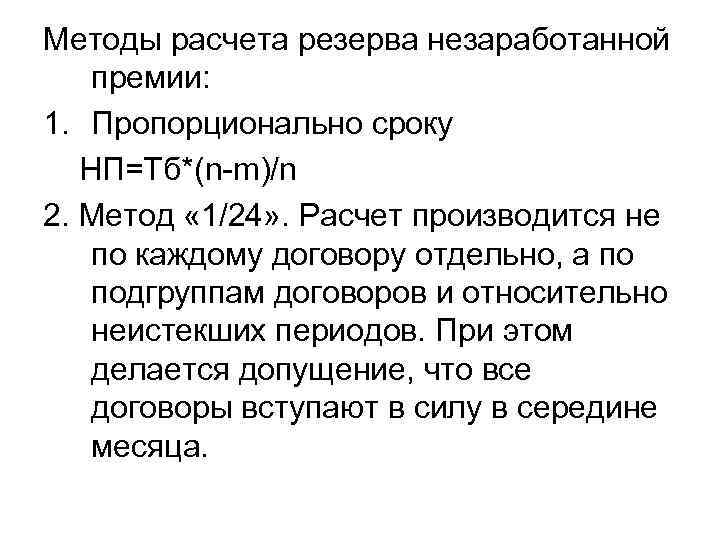 Методы расчета резерва незаработанной премии: 1. Пропорционально сроку НП=Тб*(n-m)/n 2. Метод « 1/24» .