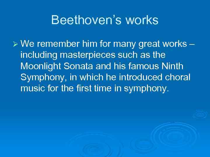 Beethoven’s works Ø We remember him for many great works – including masterpieces such