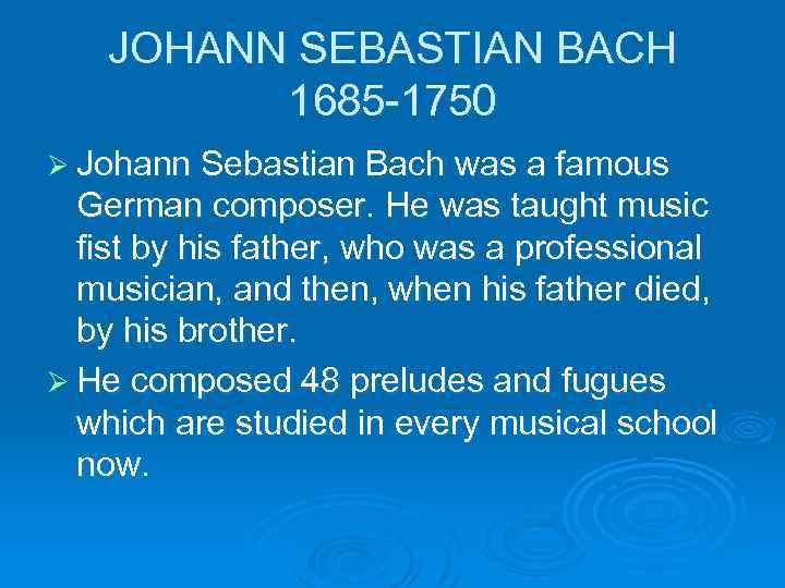 JOHANN SEBASTIAN BACH 1685 -1750 Ø Johann Sebastian Bach was a famous German composer.